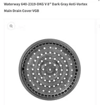 Waterway 640-2319-DKG 8" Dark Gray Anti-vortex Main Drain Cover Vgb. Fixed Price $19.00.